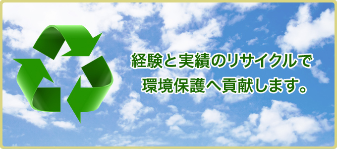 経験と実績のリサイクルで環境保護へ貢献します。